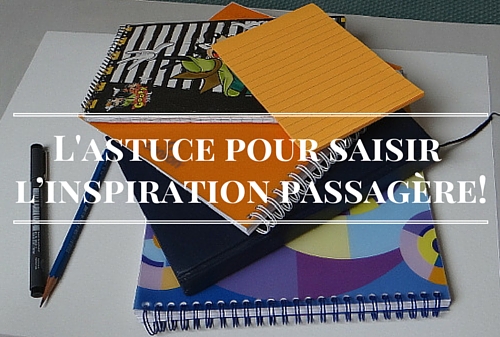 Une astuce pour saisir l’inspiration passagère