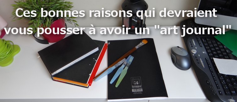 Ces bonnes raisons qui devraient vous pousser à avoir un « art journal »