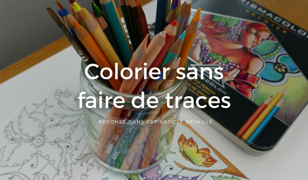 Comment colorier sans faire de traces