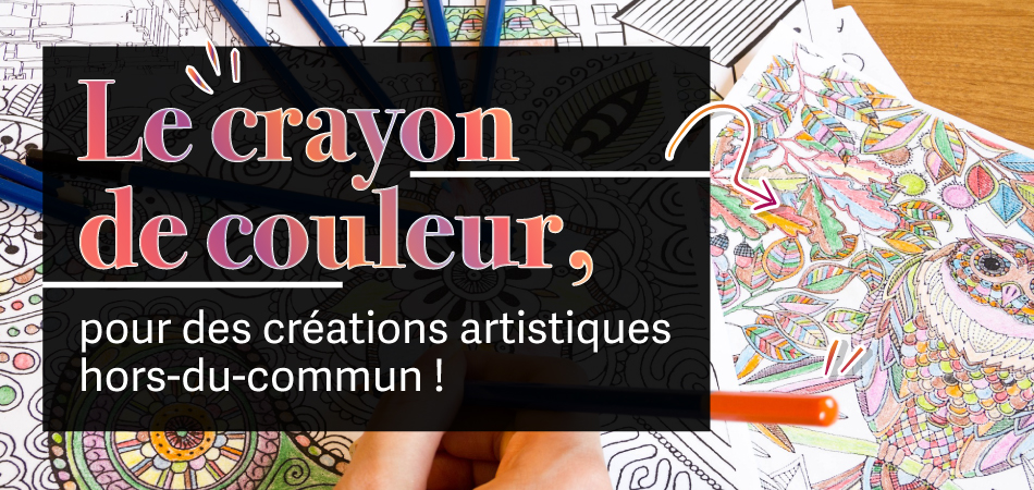Le crayon de couleur, pour des créations artistiques hors-du-commun